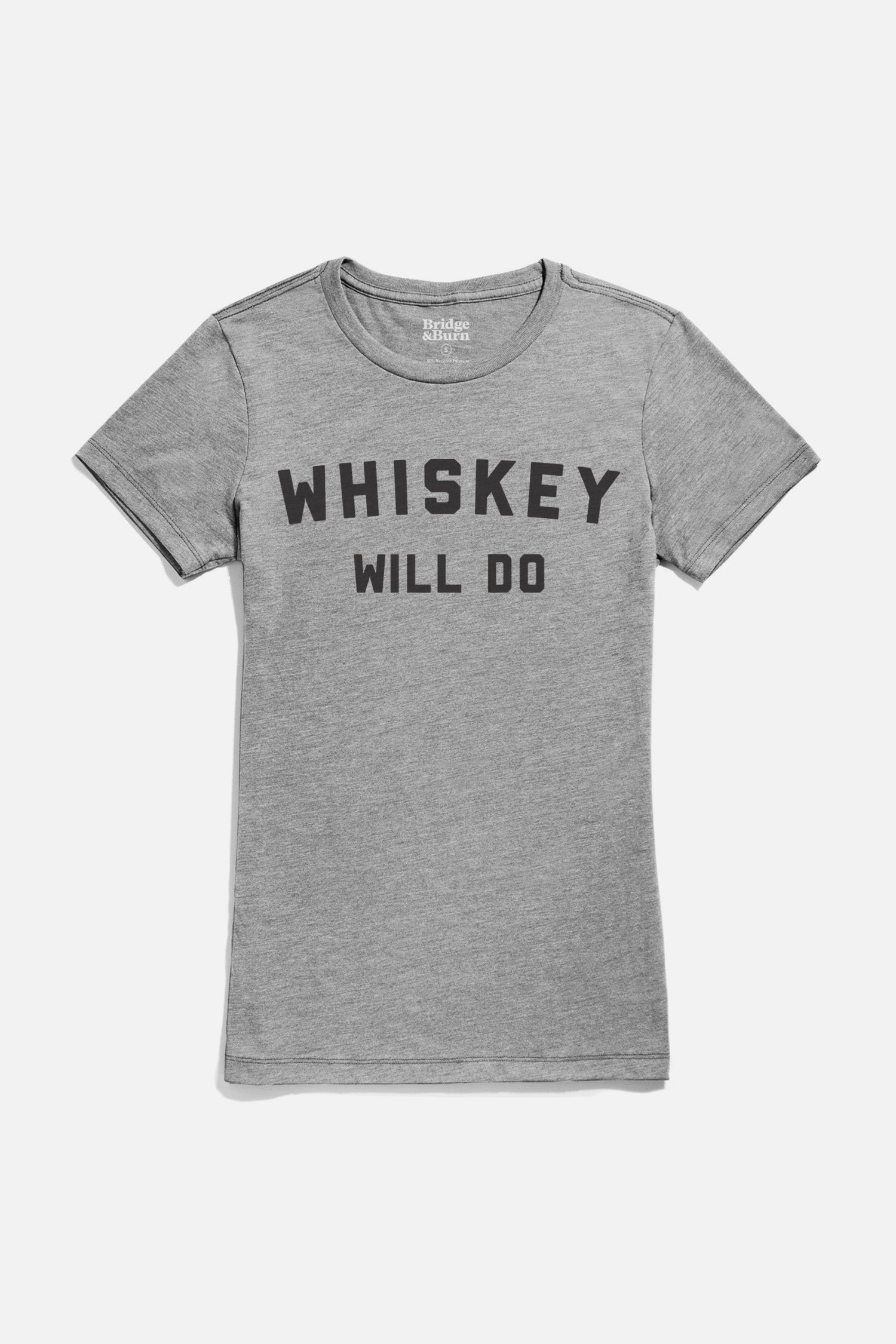 The Women's Whiskey Will Do Tee by Bridge & Burn features "WHISKEY WILL DO" in bold on soft heather gray—perfect for casual comfort and style.